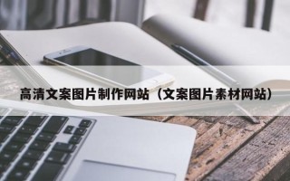 烟台高清文案图片制作网站（文案图片素材网站）