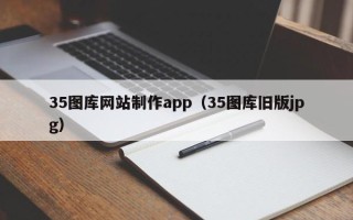 烟台35图库网站制作app（35图库旧版jpg）