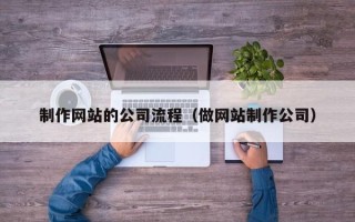 烟台制作网站的公司流程（做网站制作公司）