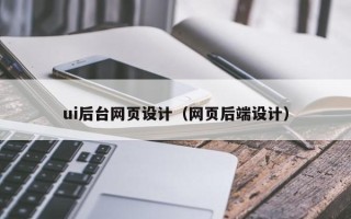 烟台ui后台网页设计（网页后端设计）