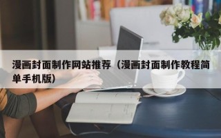 烟台漫画封面制作网站推荐（漫画封面制作教程简单手机版）
